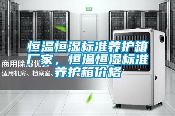 恒溫恒濕標(biāo)準(zhǔn)養(yǎng)護(hù)箱廠家，恒溫恒濕標(biāo)準(zhǔn)養(yǎng)護(hù)箱價(jià)格
