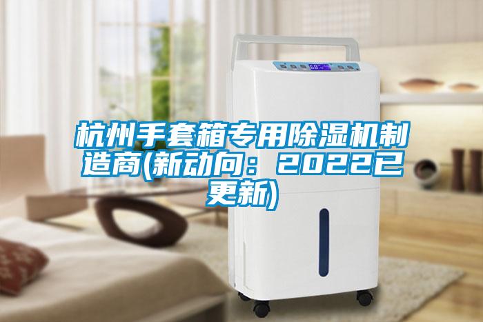 杭州手套箱專用除濕機制造商(新動向:2022已更新)