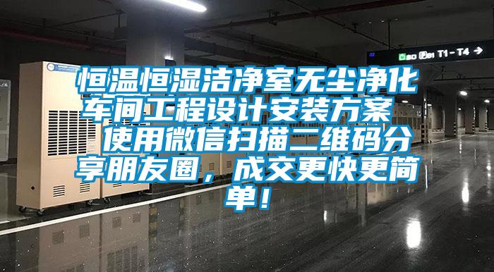 恒溫恒濕潔凈室無(wú)塵凈化車(chē)間工程設(shè)計(jì)安裝方案  使用微信掃描二維碼分享朋友圈，成交更快更簡(jiǎn)單！