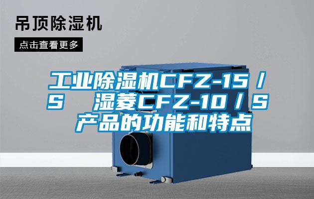 工業除濕機CFZ-15/S 濕菱CFZ-10/S 產品的功能和特點