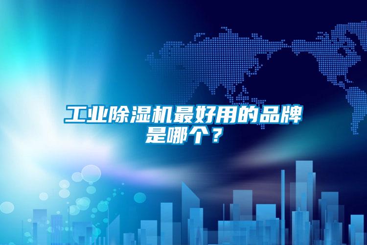 工業(yè)除濕機最好用的品牌是哪個?